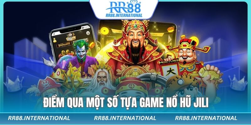 Điểm qua một số tựa game nổ hũ jili