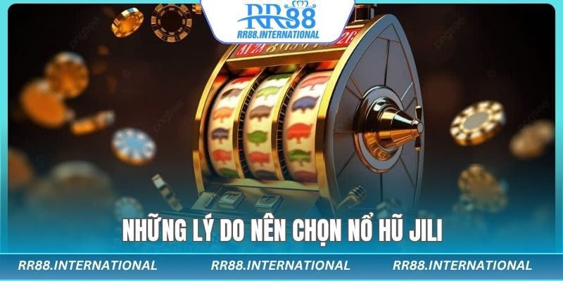 Những lý do nên chọn nổ hũ jili