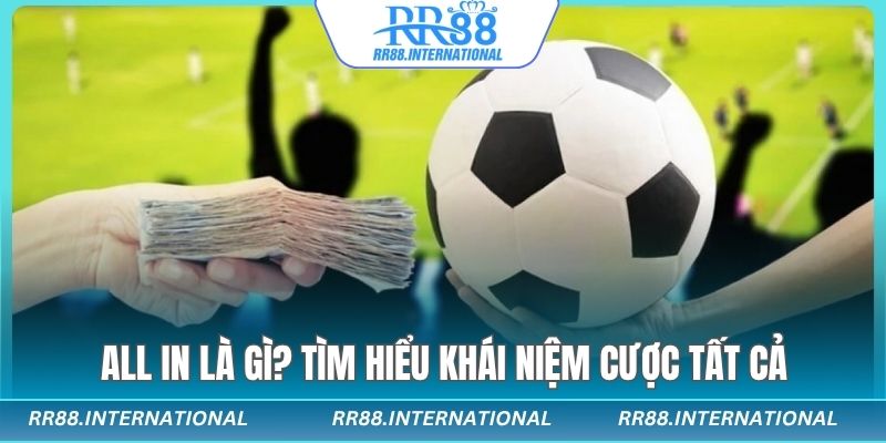 All in là gì? Tìm hiểu khái niệm cược tất cả