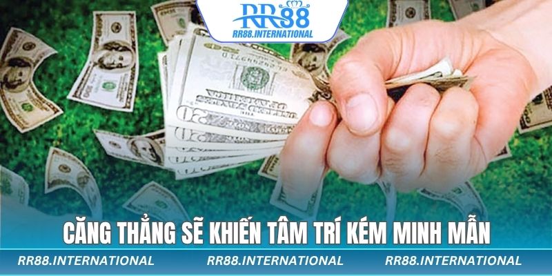 Căng thẳng sẽ khiến tâm trí kém minh mẫn ảnh hưởng tâm lý cá cược
