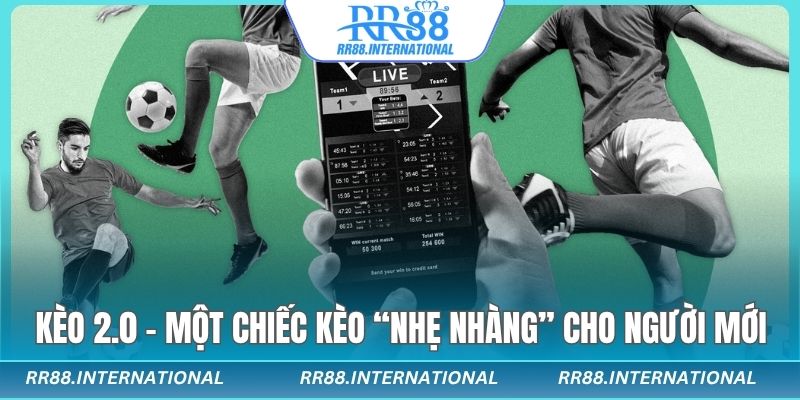 Kèo 2.0 - một chiếc kèo “nhẹ nhàng” trong kèo tài xỉu
