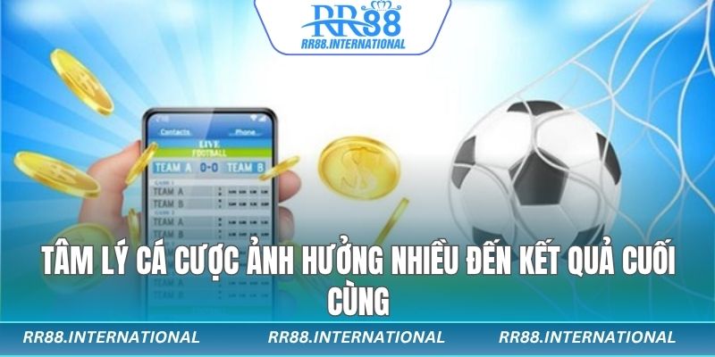Tâm lý cá cược ảnh hưởng nhiều đến kết quả cuối cùng