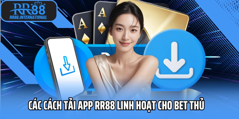 Các cách tải app RR88 linh hoạt cho bet thủ Các cách tải app RR88 linh hoạt cho bet thủ