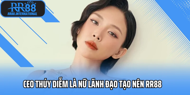 Ceo Thúy Diễm là nữ lãnh đạo tạo nên RR88