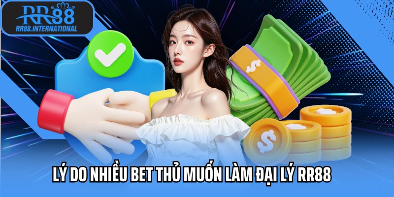 Lý do nhiều bet thủ muốn làm đại lý RR88 Lý do nhiều bet thủ muốn làm đại lý RR88