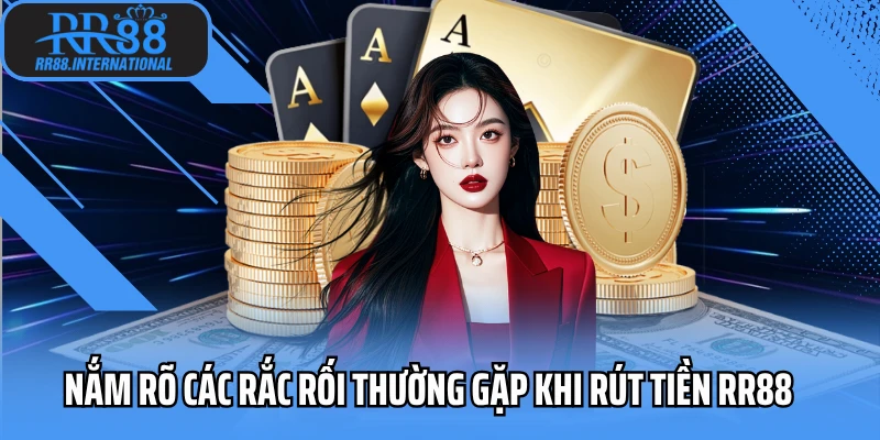 Nắm rõ các rắc rối thường gặp khi rút tiền RR88