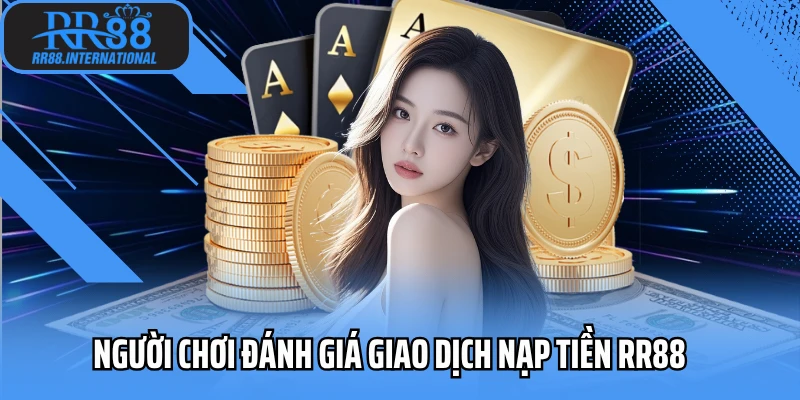 Người chơi đánh giá giao dịch nạp tiền RR88