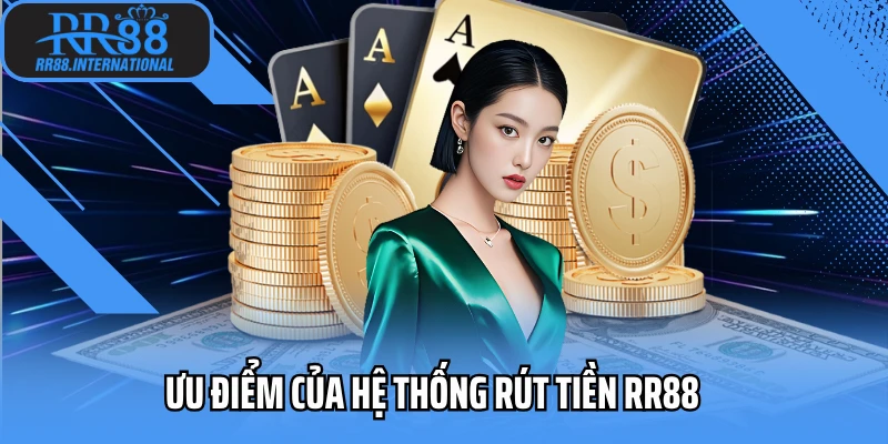 Ưu điểm của hệ thống rút tiền RR88