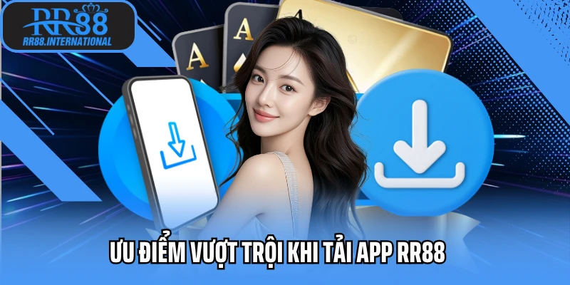 Ưu điểm vượt trội khi tải app RR88